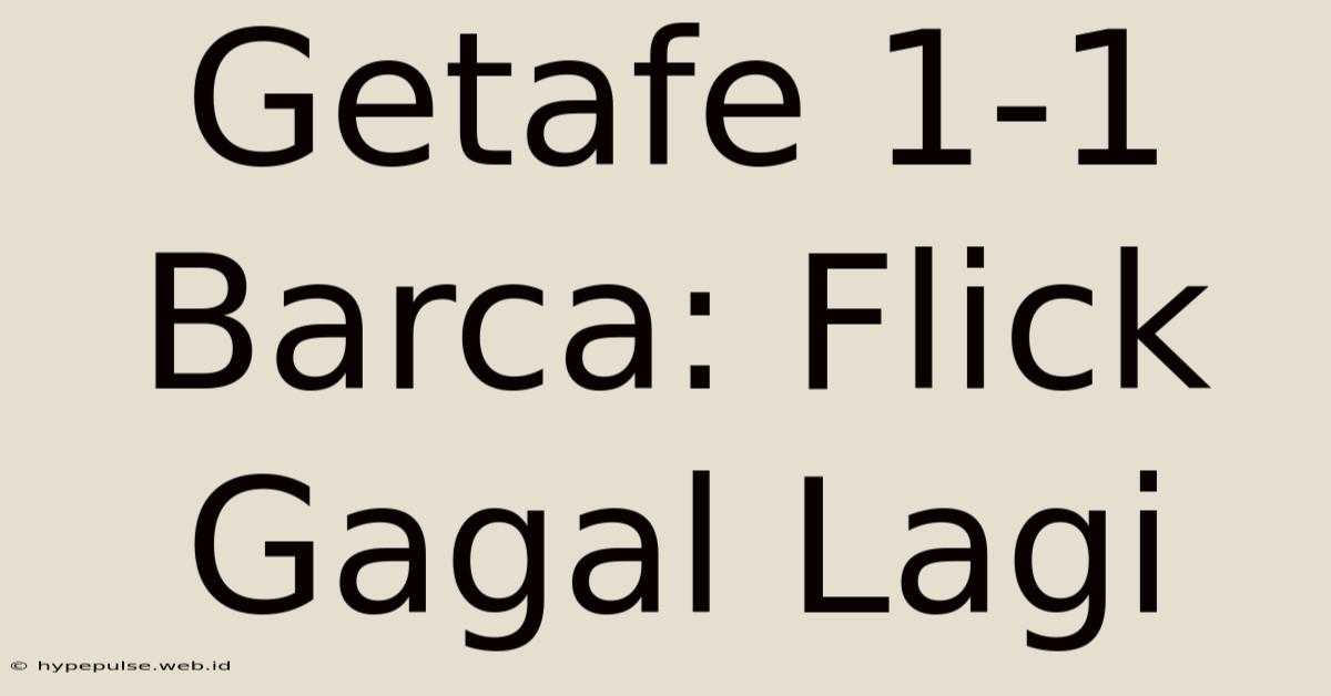 Getafe 1-1 Barca: Flick Gagal Lagi