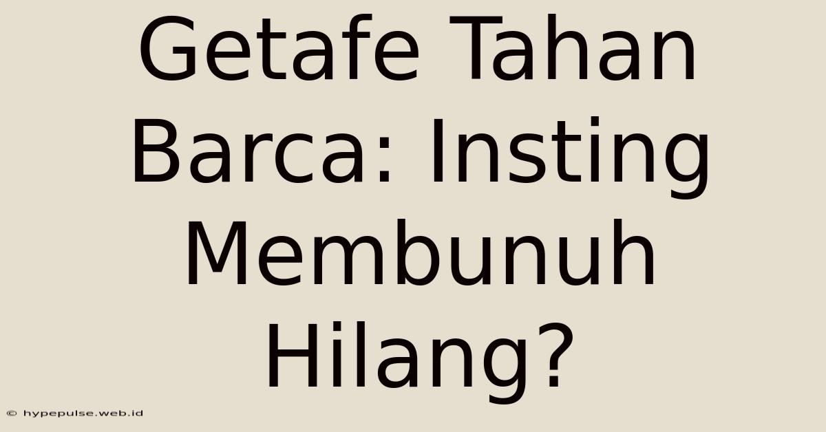 Getafe Tahan Barca: Insting Membunuh Hilang?