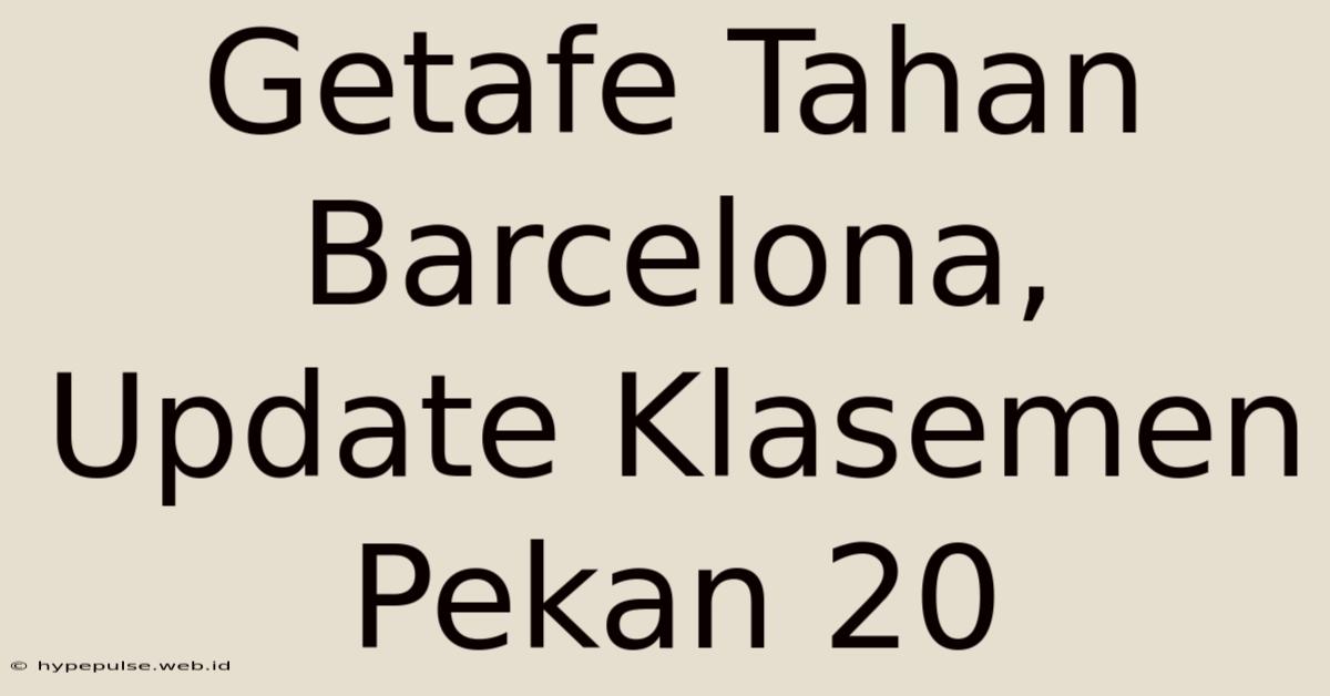 Getafe Tahan Barcelona,  Update Klasemen Pekan 20