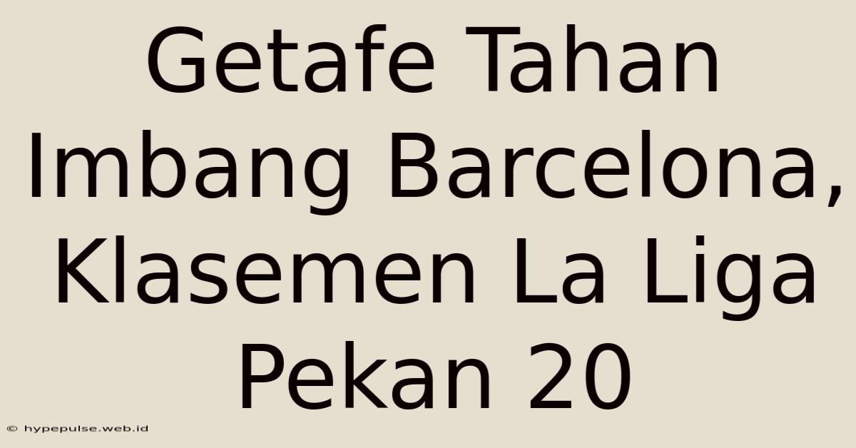 Getafe Tahan Imbang Barcelona, Klasemen La Liga Pekan 20