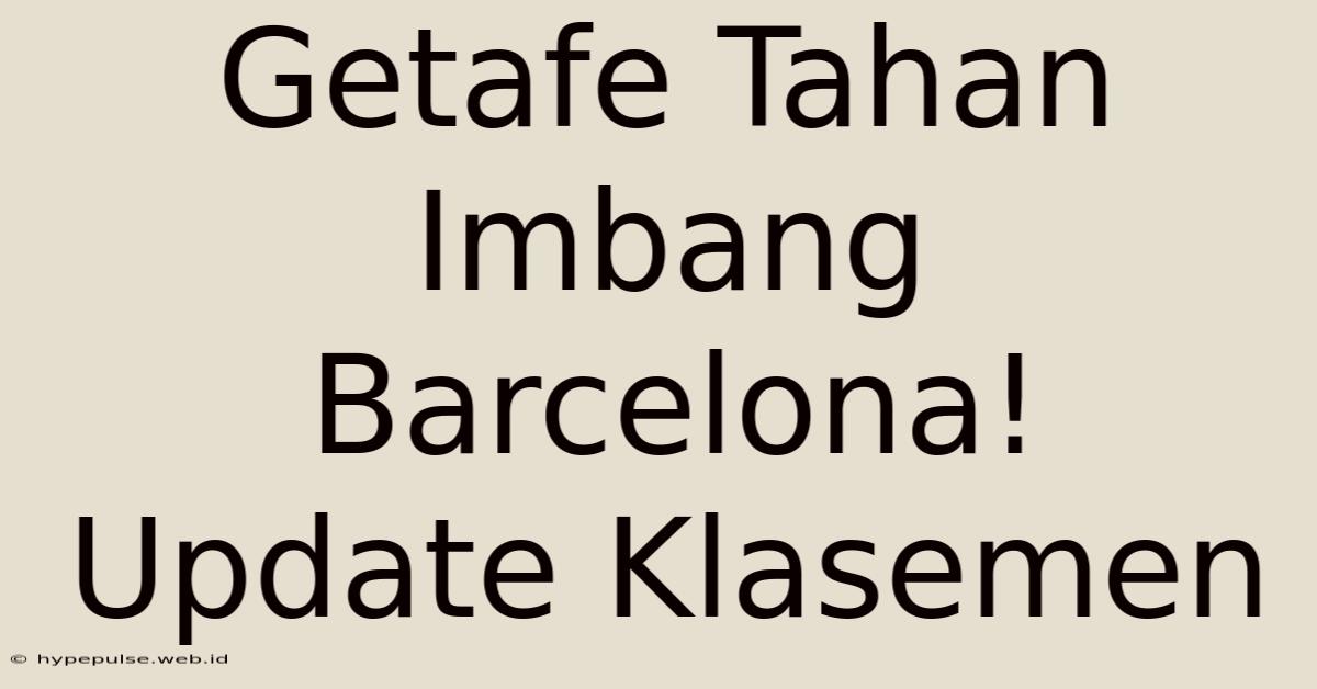 Getafe Tahan Imbang Barcelona! Update Klasemen