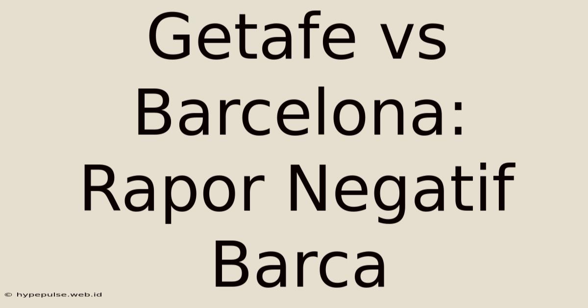 Getafe Vs Barcelona:  Rapor Negatif Barca