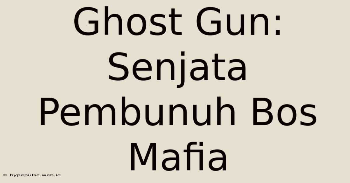 Ghost Gun: Senjata Pembunuh Bos Mafia