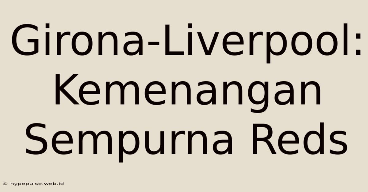 Girona-Liverpool: Kemenangan Sempurna Reds