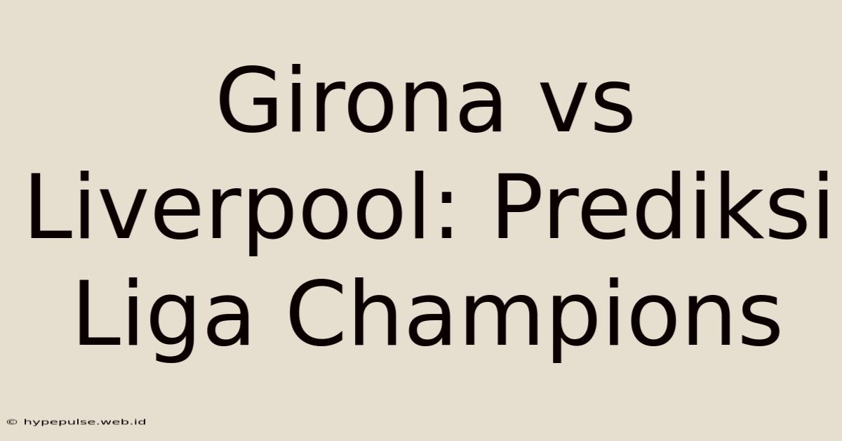 Girona Vs Liverpool: Prediksi Liga Champions