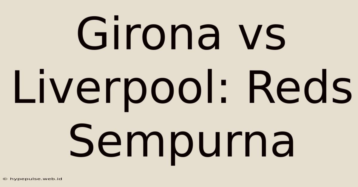 Girona Vs Liverpool: Reds Sempurna