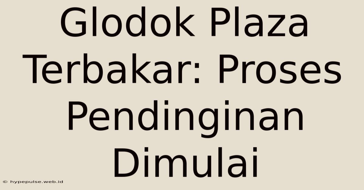 Glodok Plaza Terbakar: Proses Pendinginan Dimulai