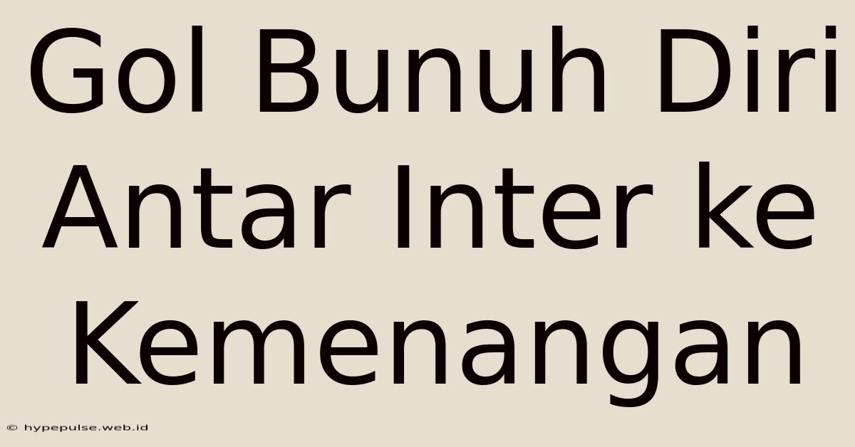 Gol Bunuh Diri Antar Inter Ke Kemenangan