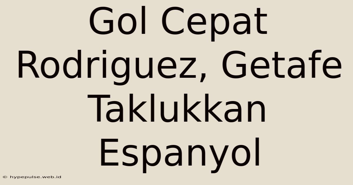 Gol Cepat Rodriguez, Getafe Taklukkan Espanyol