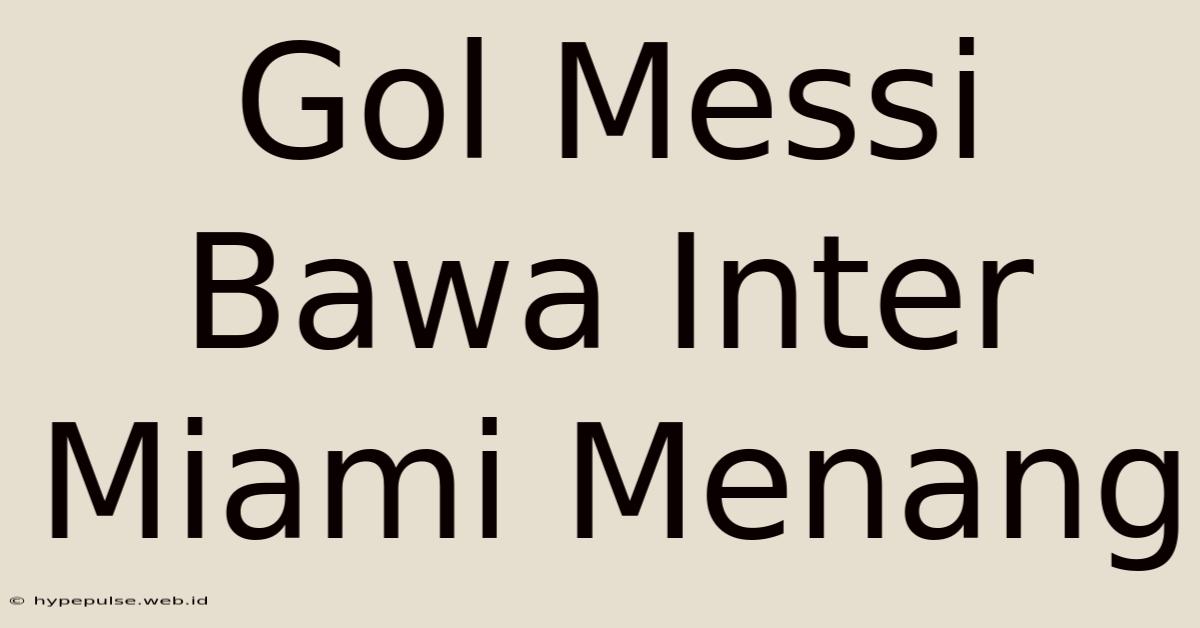 Gol Messi Bawa Inter Miami Menang