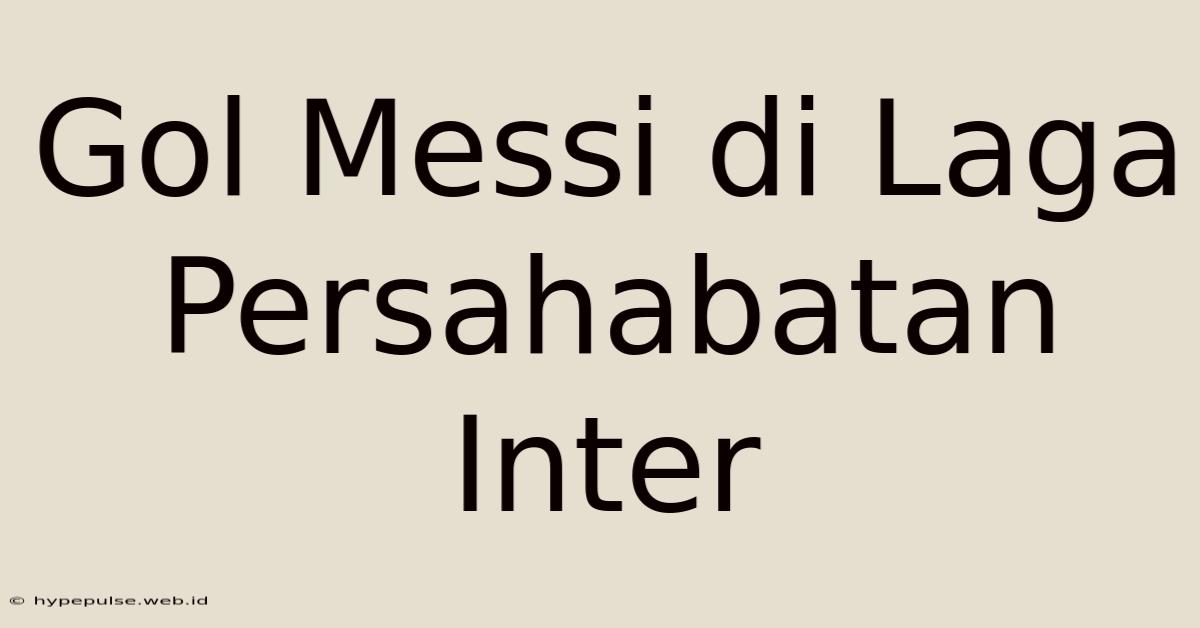 Gol Messi Di Laga Persahabatan Inter