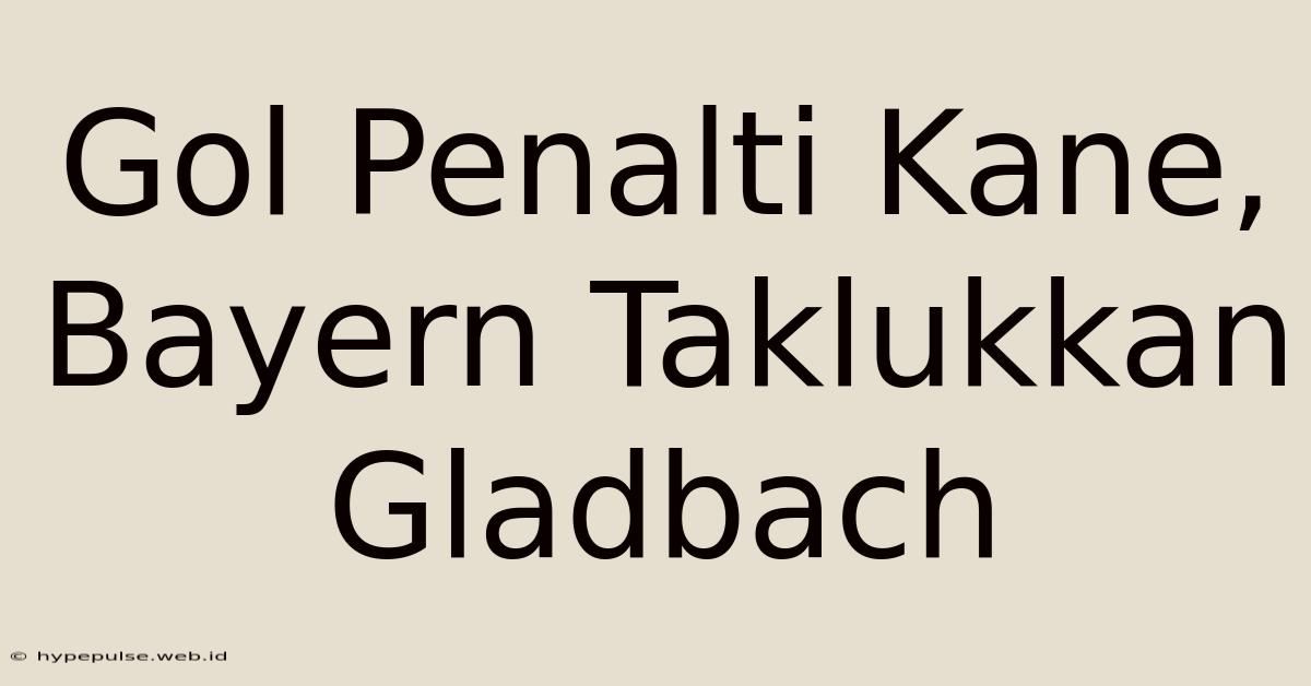 Gol Penalti Kane, Bayern Taklukkan Gladbach