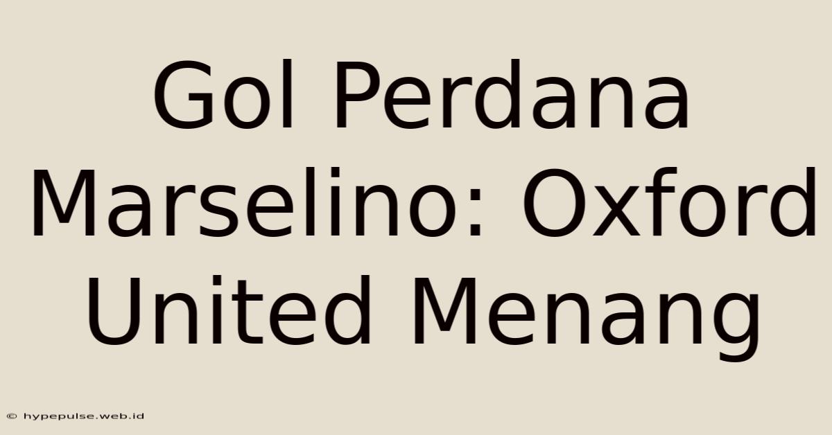 Gol Perdana Marselino: Oxford United Menang