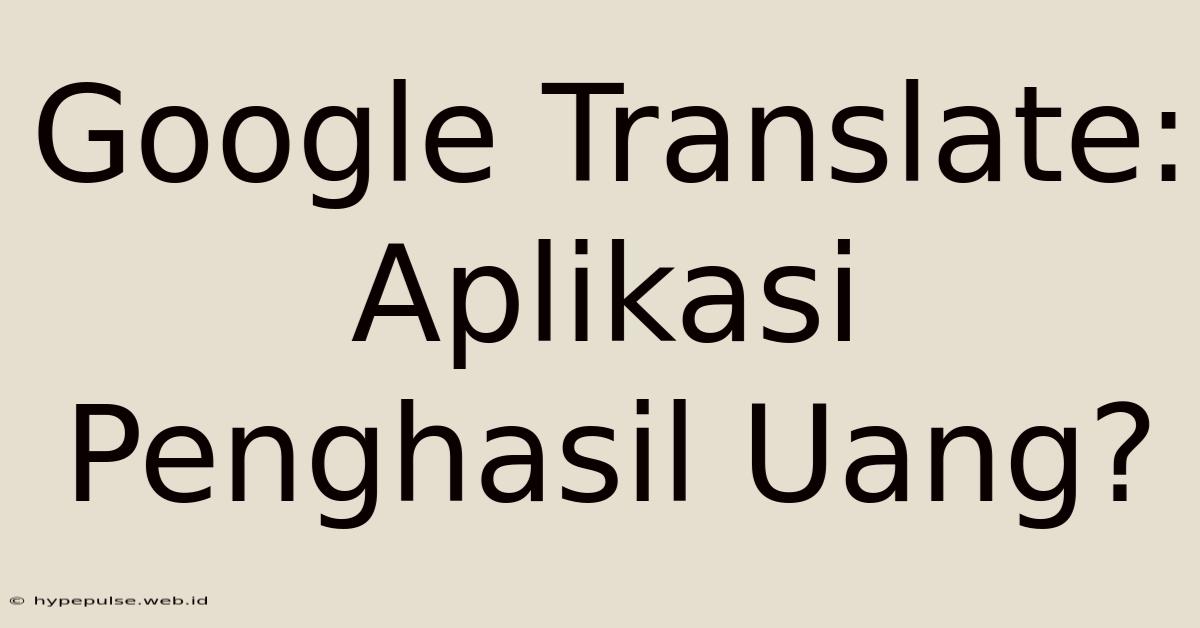 Google Translate: Aplikasi Penghasil Uang?