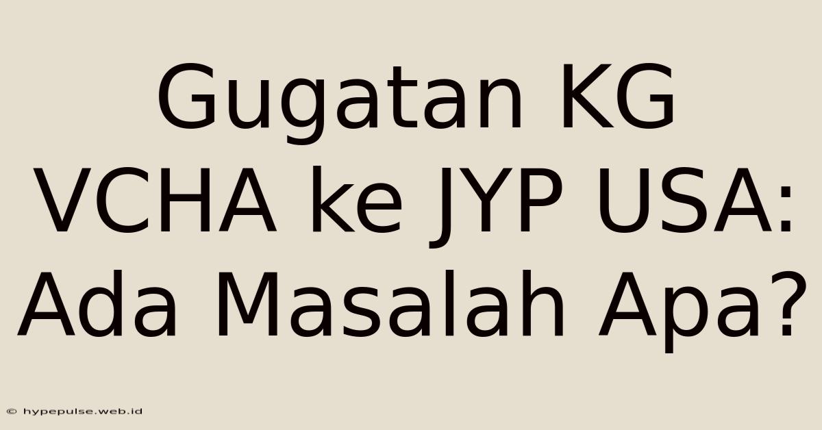 Gugatan KG VCHA Ke JYP USA: Ada Masalah Apa?