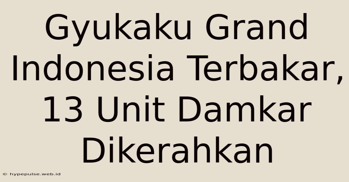 Gyukaku Grand Indonesia Terbakar, 13 Unit Damkar Dikerahkan