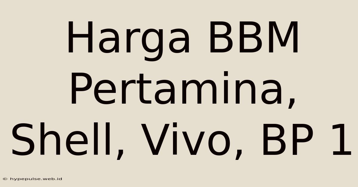 Harga BBM Pertamina, Shell, Vivo, BP 1