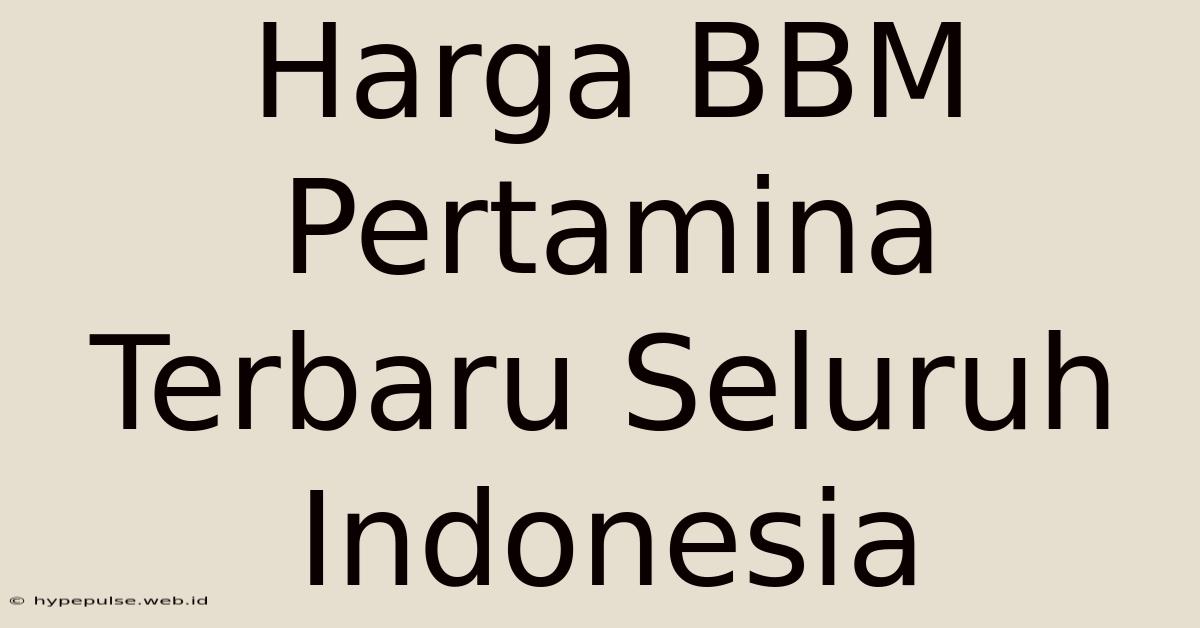 Harga BBM Pertamina Terbaru Seluruh Indonesia