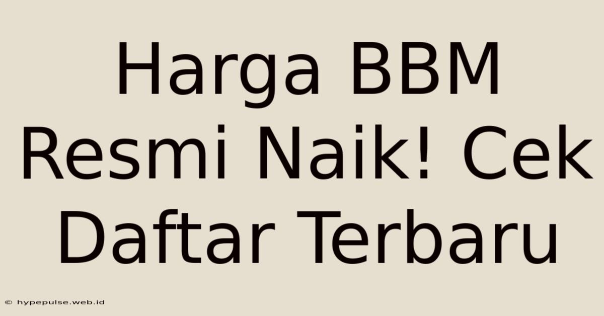 Harga BBM Resmi Naik! Cek Daftar Terbaru