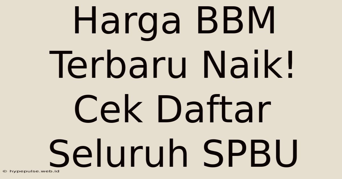 Harga BBM Terbaru Naik! Cek Daftar Seluruh SPBU