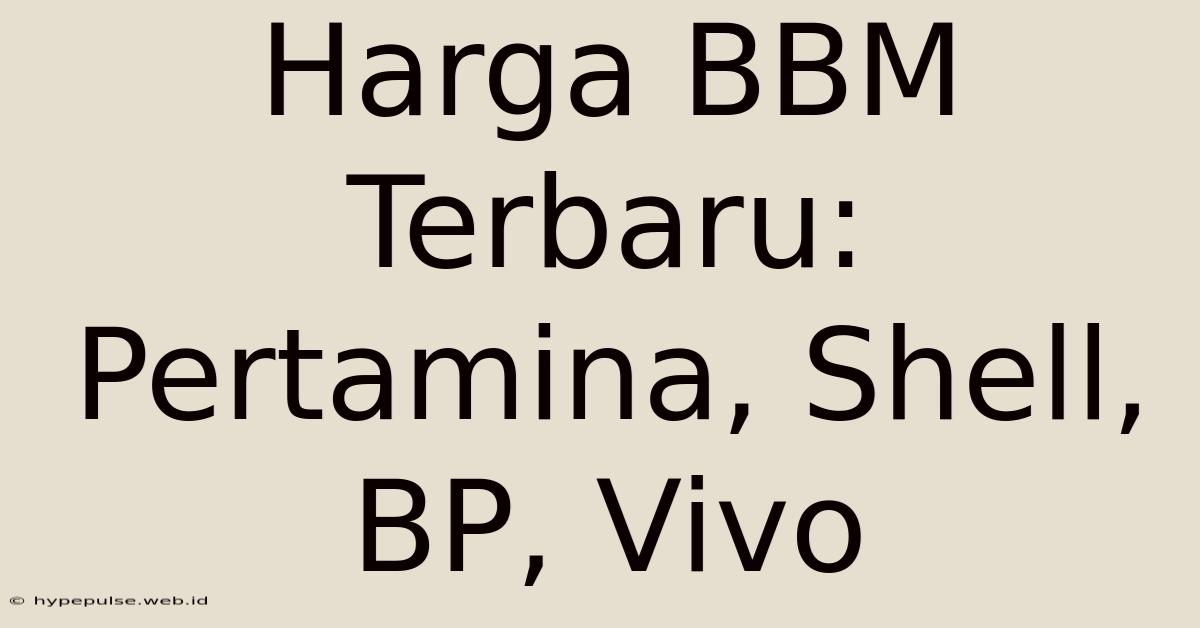 Harga BBM Terbaru: Pertamina, Shell, BP, Vivo