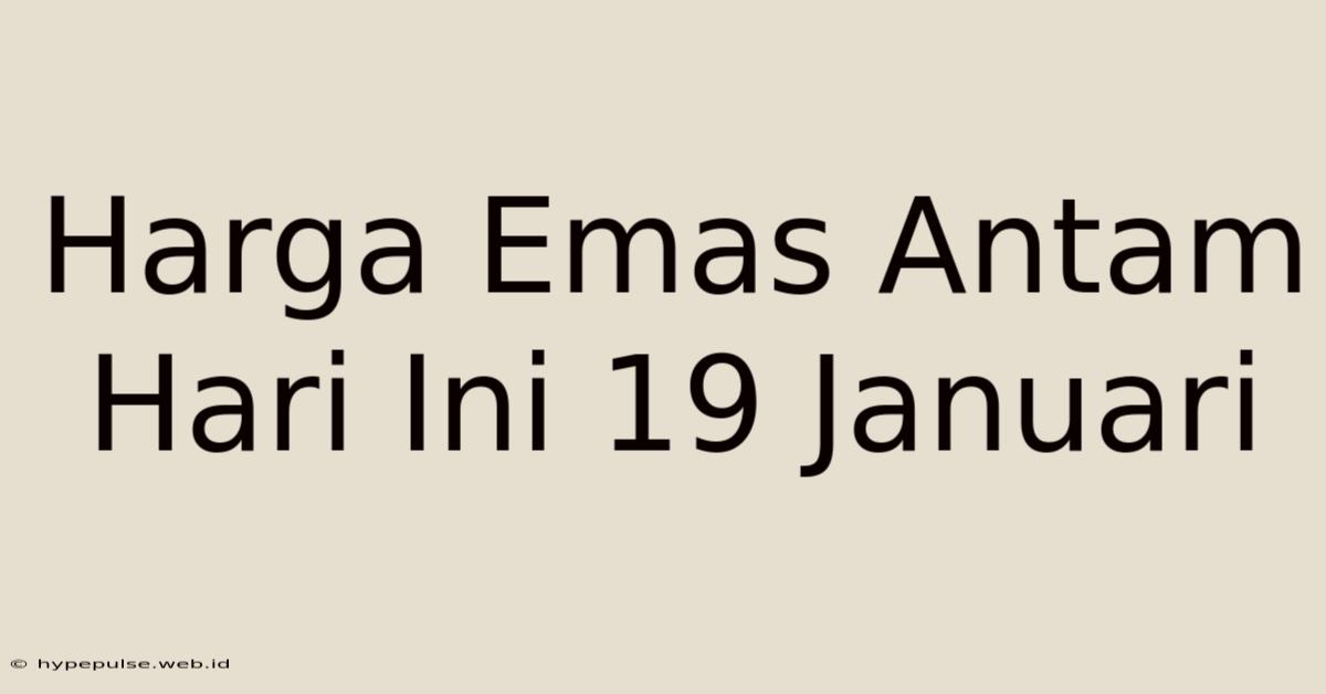 Harga Emas Antam Hari Ini 19 Januari