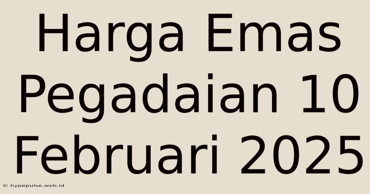 Harga Emas Pegadaian 10 Februari 2025