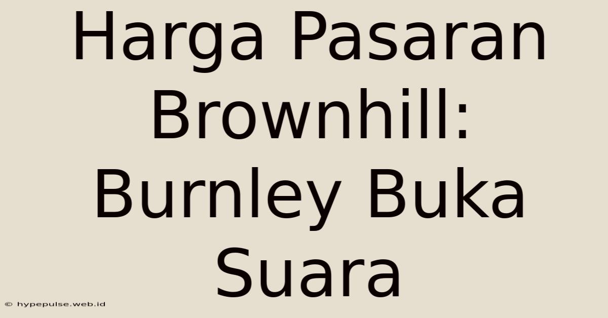 Harga Pasaran Brownhill: Burnley Buka Suara