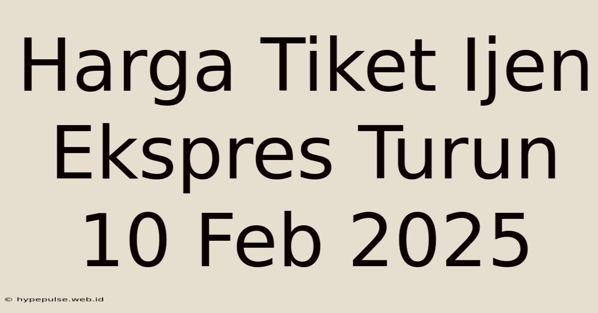 Harga Tiket Ijen Ekspres Turun 10 Feb 2025