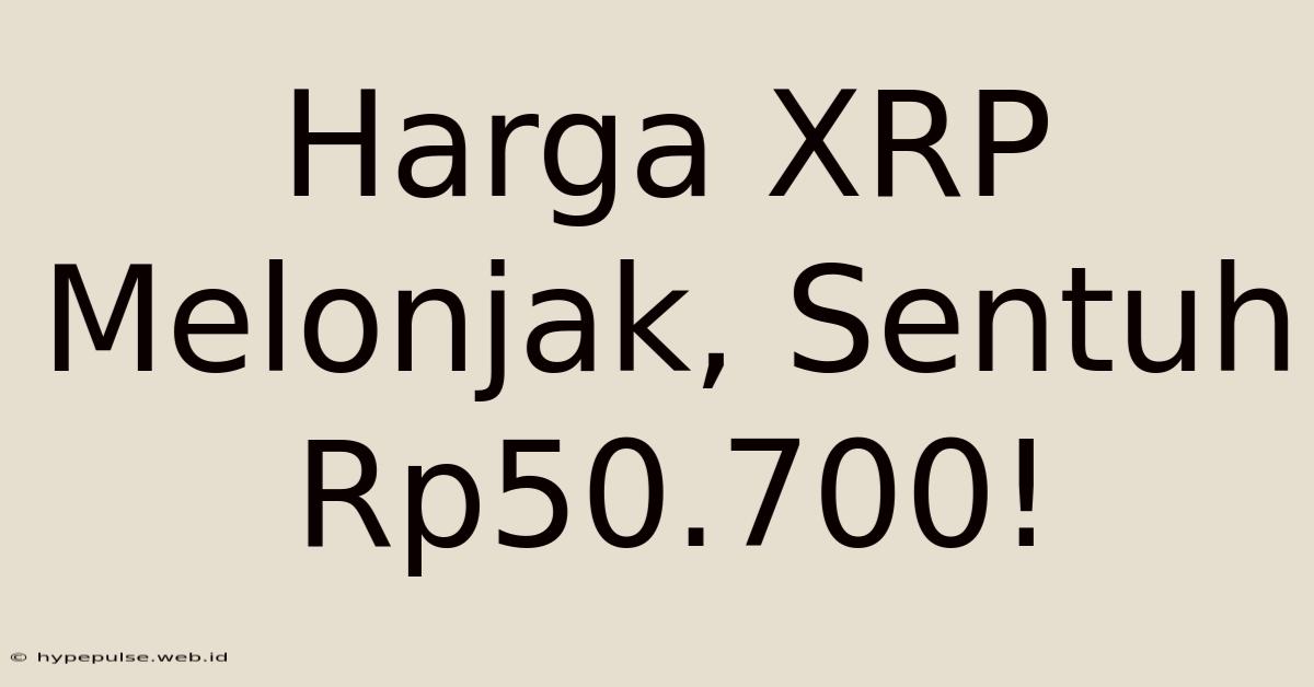 Harga XRP Melonjak, Sentuh Rp50.700!