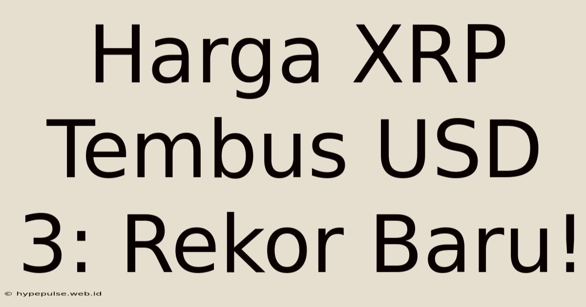 Harga XRP Tembus USD 3: Rekor Baru!