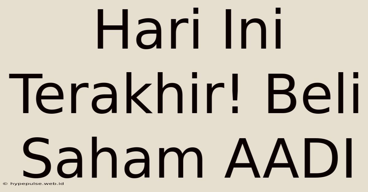 Hari Ini Terakhir! Beli Saham AADI