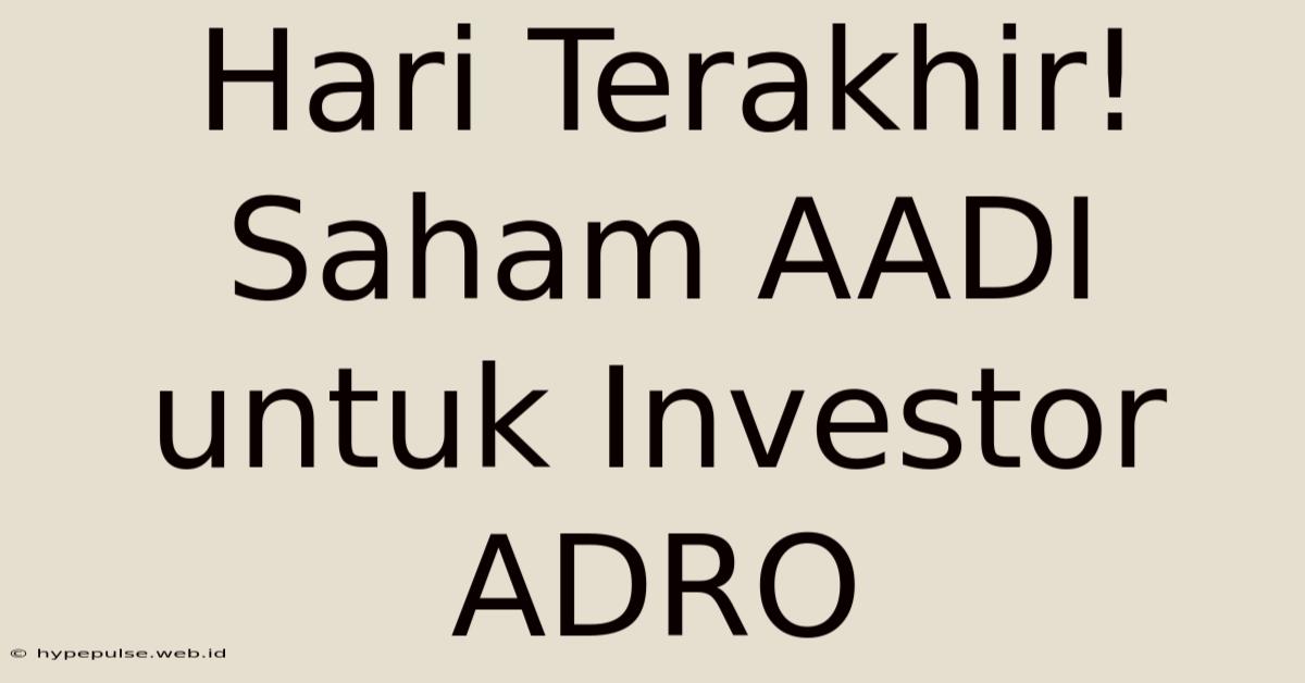 Hari Terakhir! Saham AADI Untuk Investor ADRO