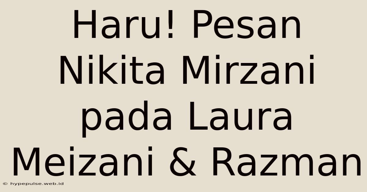 Haru! Pesan Nikita Mirzani Pada Laura Meizani & Razman