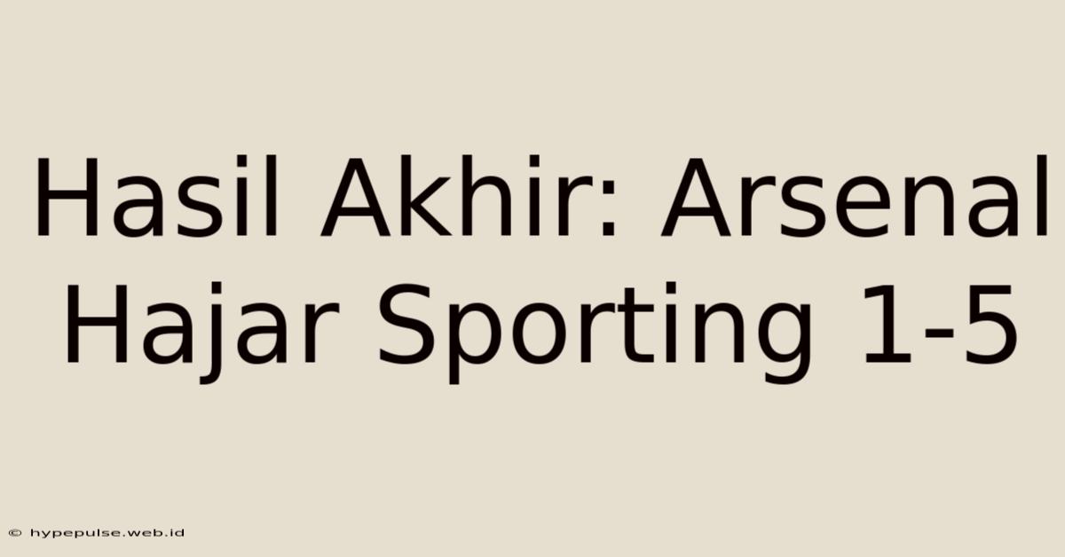 Hasil Akhir: Arsenal Hajar Sporting 1-5