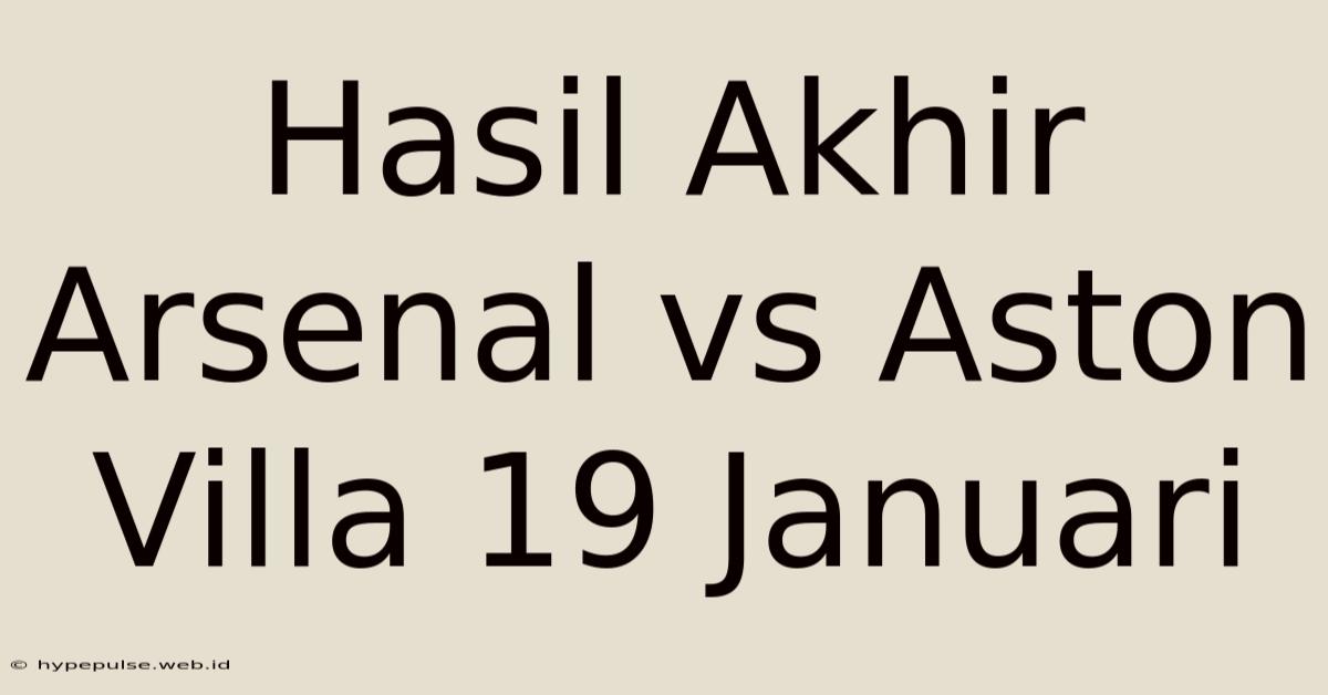 Hasil Akhir Arsenal Vs Aston Villa 19 Januari