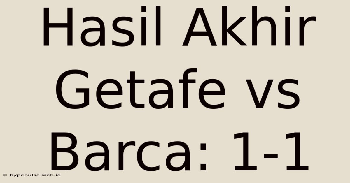 Hasil Akhir Getafe Vs Barca: 1-1