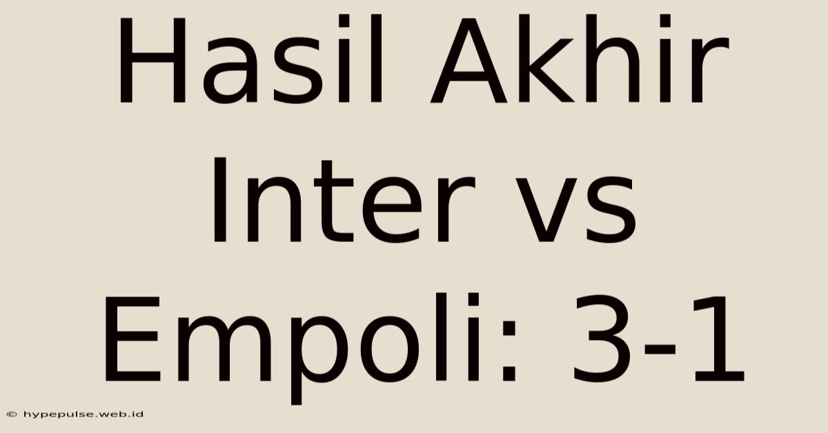 Hasil Akhir Inter Vs Empoli: 3-1