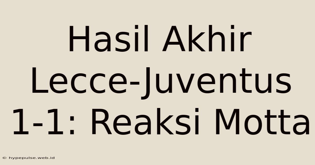 Hasil Akhir Lecce-Juventus 1-1: Reaksi Motta