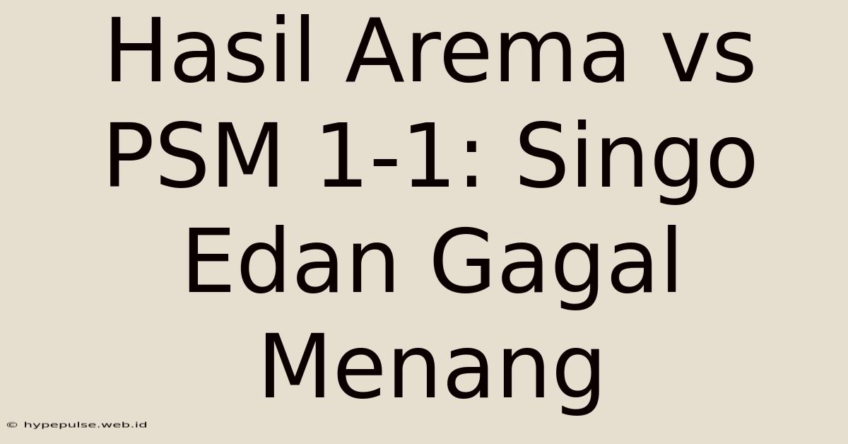 Hasil Arema Vs PSM 1-1: Singo Edan Gagal Menang