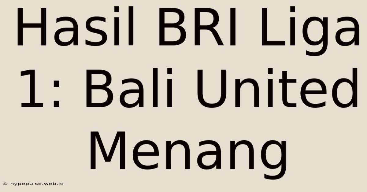 Hasil BRI Liga 1: Bali United Menang