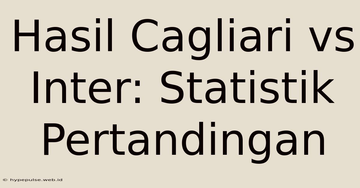 Hasil Cagliari Vs Inter: Statistik Pertandingan