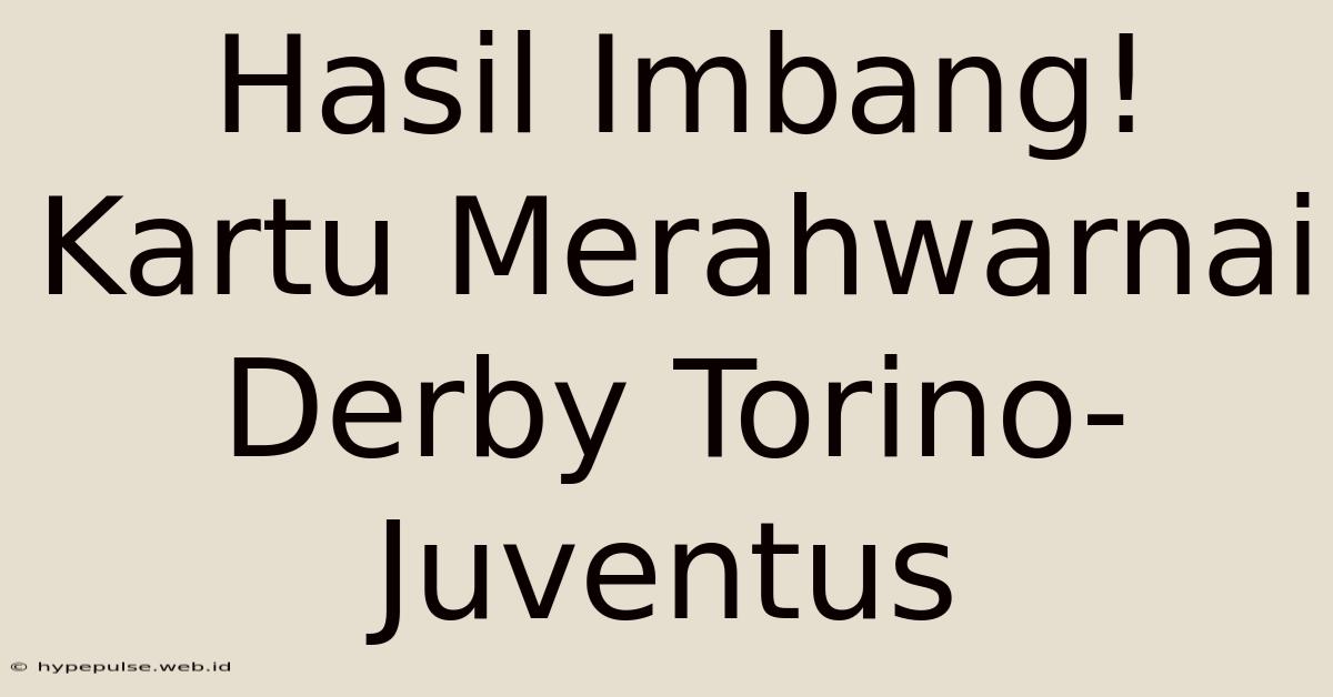 Hasil Imbang! Kartu Merahwarnai Derby Torino-Juventus