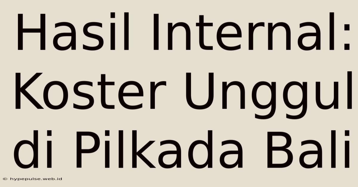 Hasil Internal: Koster Unggul Di Pilkada Bali