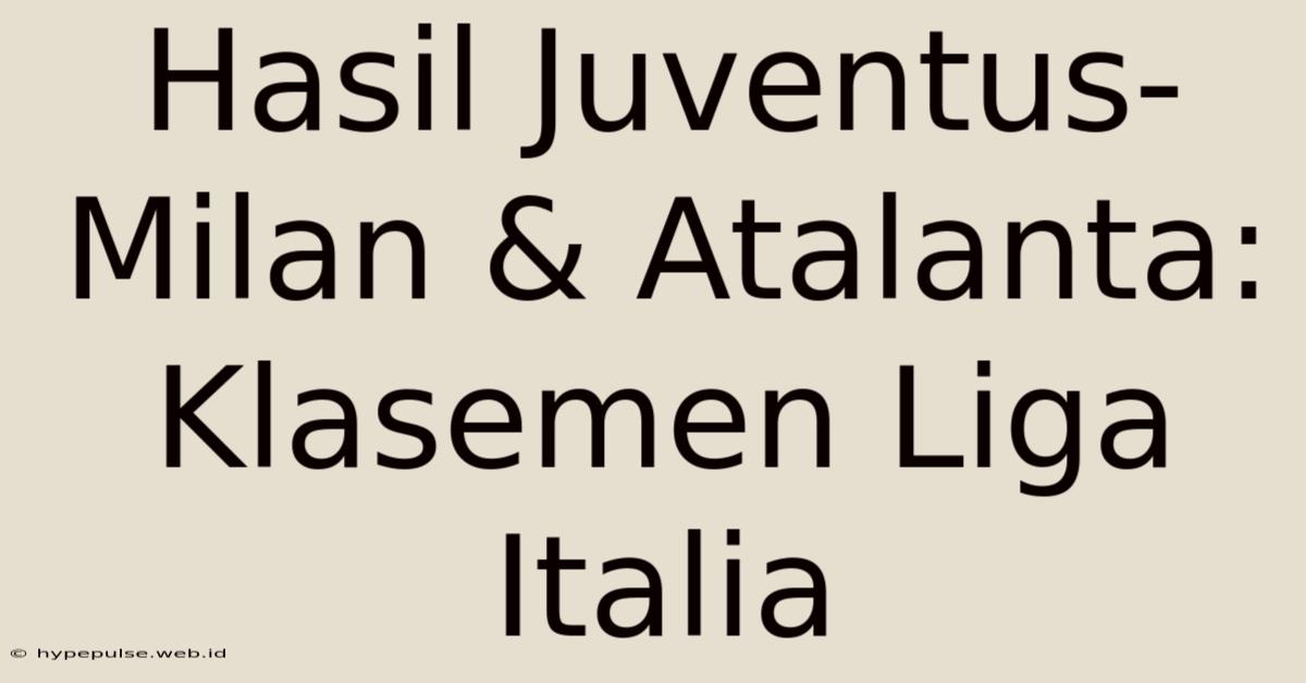 Hasil Juventus-Milan & Atalanta:  Klasemen Liga Italia