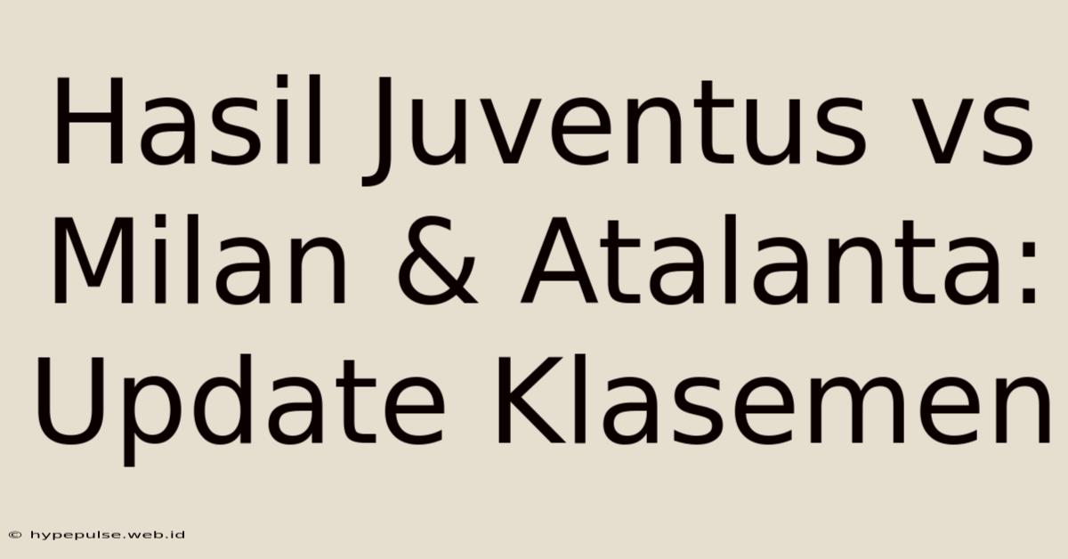 Hasil Juventus Vs Milan & Atalanta: Update Klasemen