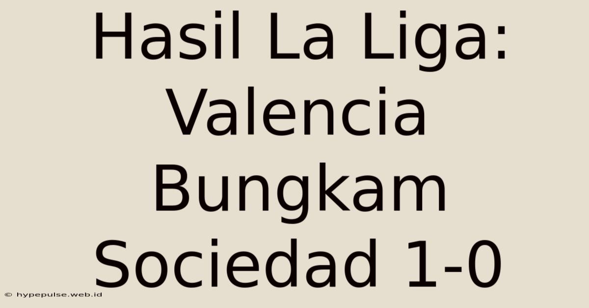 Hasil La Liga: Valencia Bungkam Sociedad 1-0