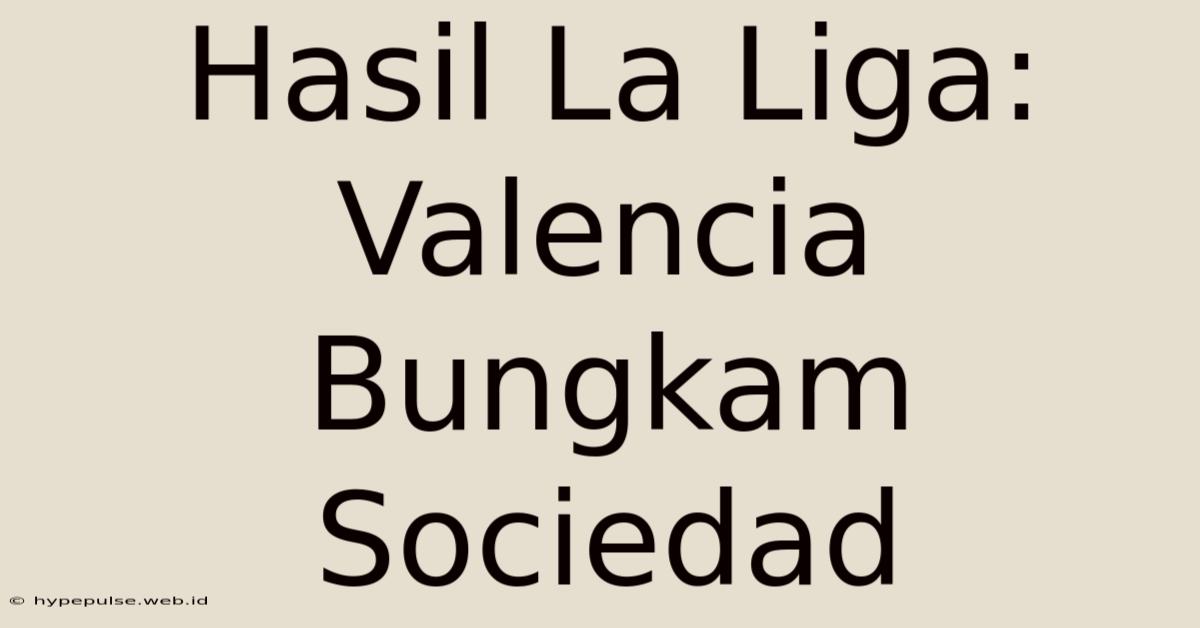 Hasil La Liga: Valencia Bungkam Sociedad