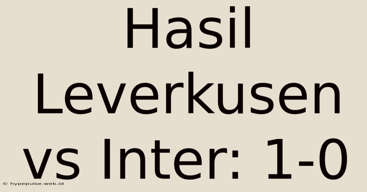 Hasil Leverkusen Vs Inter: 1-0