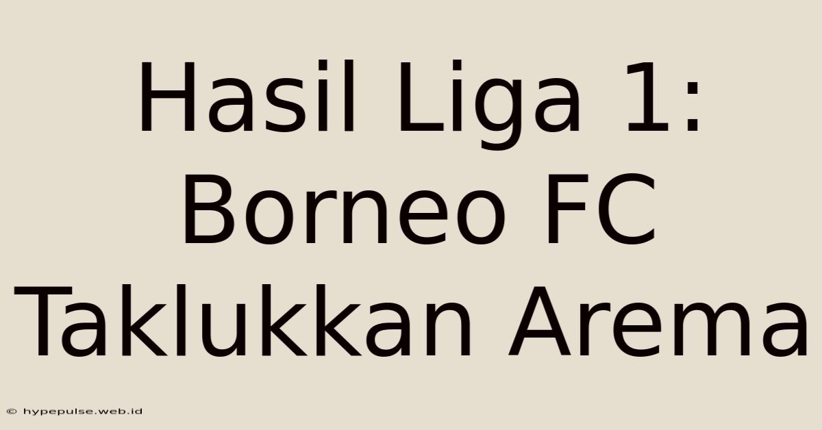 Hasil Liga 1: Borneo FC Taklukkan Arema